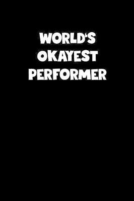 Book cover for World's Okayest Performer Notebook - Performer Diary - Performer Journal - Funny Gift for Performer