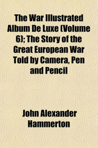 Cover of The War Illustrated Album de Luxe (Volume 6); The Story of the Great European War Told by Camera, Pen and Pencil