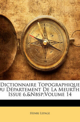 Cover of Dictionnaire Topographique Du Departement de La Meurthe, Issue 6, Volume 14