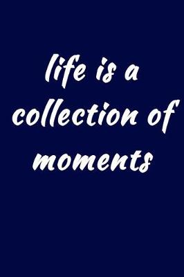 Book cover for Life Is A Collection Of Moments