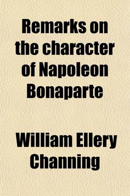 Book cover for Remarks on the Character of Napoleon Bonaparte; Occasioned by the Publication of Scott's Life of Napoleon Ascribed to Dr. Channing