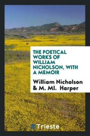 Cover of The Poetical Works of William Nicholson, with a Memoir