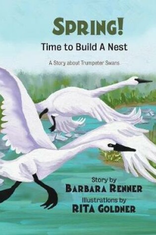 Cover of SPRING! Time to Build a Nest, A Story about Trumpeter Swans