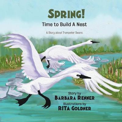 Book cover for SPRING! Time to Build a Nest, A Story about Trumpeter Swans