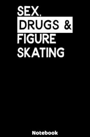Cover of Sex, Drugs and Figure Skating Notebook