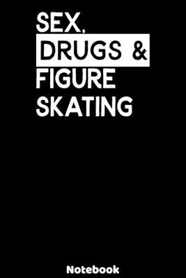 Book cover for Sex, Drugs and Figure Skating Notebook