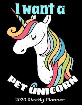 Book cover for I Want A Pet Unicorn 2020 Weekly Planner