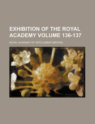 Book cover for Exhibition of the Royal Academy Volume 136-137