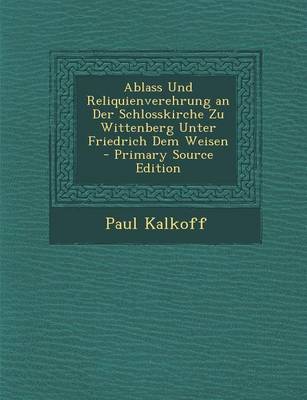 Book cover for Ablass Und Reliquienverehrung an Der Schlosskirche Zu Wittenberg Unter Friedrich Dem Weisen