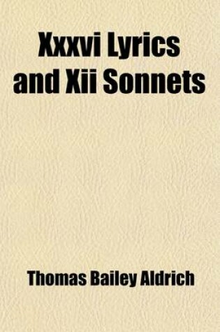 Cover of XXXVI Lyrics and XII Sonnets; Selected from Cloth of Gold and Flower and Thorn