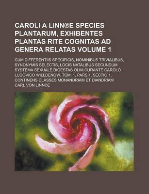 Book cover for Caroli a Linn E Species Plantarum, Exhibentes Plantas Rite Cognitas Ad Genera Relatas; Cum Differentiis Specificis, Nominibus Trivialibus, Synonymis S