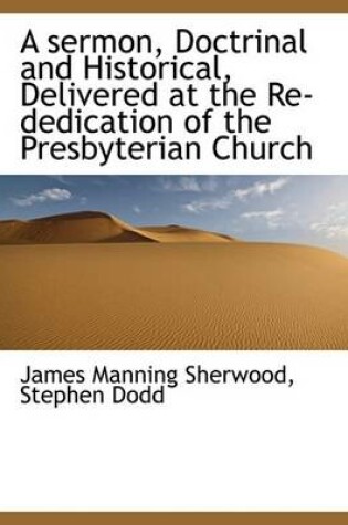 Cover of A Sermon, Doctrinal and Historical, Delivered at the Re-Dedication of the Presbyterian Church