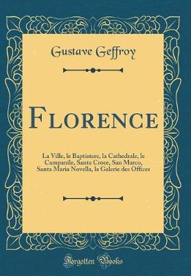 Book cover for Florence: La Ville, le Baptistere, la Cathedrale, le Campanile, Santa Croce, San Marco, Santa Maria Novella, la Galerie des Offices (Classic Reprint)