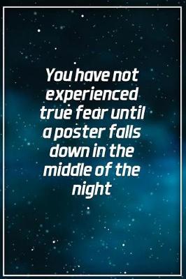 Book cover for You Have Not Experienced True Fear Until a Poster Falls Down in the Middle Of...