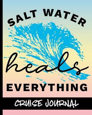 Book cover for Salt Water Heals Everything - Cruise Journal