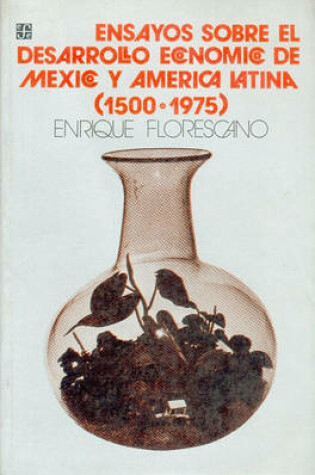 Cover of Ensayos Sobre El Desarrollo Economico de Mexico y America Latina, 1500-1975