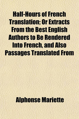 Book cover for Half-Hours of French Translation; Or Extracts from the Best English Authors to Be Rendered Into French, and Also Passages Translated from