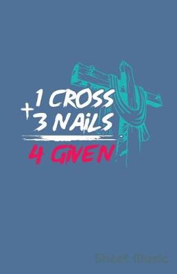 Book cover for 1 Cross + 3 Nails 4 Given Sheet Music