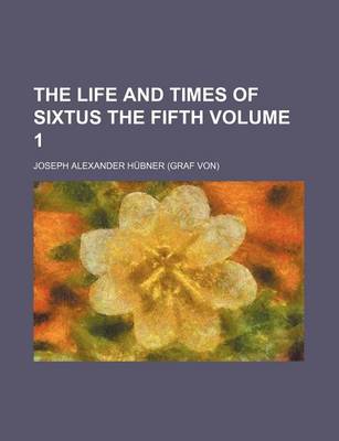 Book cover for The Life and Times of Sixtus the Fifth Volume 1