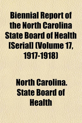 Book cover for Biennial Report of the North Carolina State Board of Health [Serial] (Volume 17, 1917-1918)