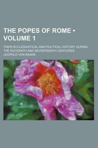 Cover of The Popes of Rome (Volume 1); Their Ecclesiastical and Political History During the Sixteenth and Seventeenth Centuries