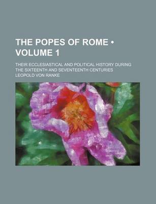 Book cover for The Popes of Rome (Volume 1); Their Ecclesiastical and Political History During the Sixteenth and Seventeenth Centuries