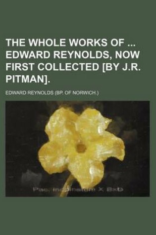 Cover of The Whole Works of Edward Reynolds, Now First Collected [By J.R. Pitman]. (Volume 2)