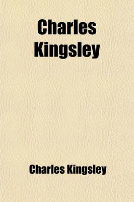 Book cover for Charles Kingsley; His Letters and Memories of His Life, Ed. by His Wife [F.E. Kingsley].