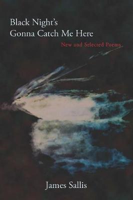 Book cover for Black Night's Gonna Catch Me Here: New and Selected Poems