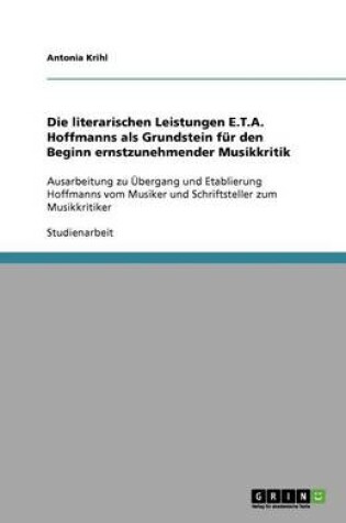 Cover of Die literarischen Leistungen E.T.A. Hoffmanns als Grundstein fur den Beginn ernstzunehmender Musikkritik