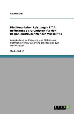 Book cover for Die literarischen Leistungen E.T.A. Hoffmanns als Grundstein fur den Beginn ernstzunehmender Musikkritik