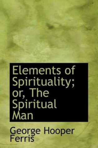 Cover of Elements of Spirituality; Or, the Spiritual Man
