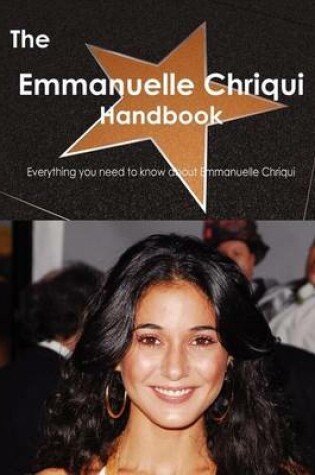 Cover of The Emmanuelle Chriqui Handbook - Everything You Need to Know about Emmanuelle Chriqui