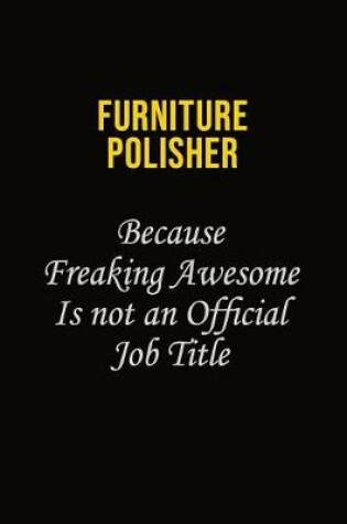 Cover of Furniture Polisher Because Freaking Asweome Is Not An Official Job Title