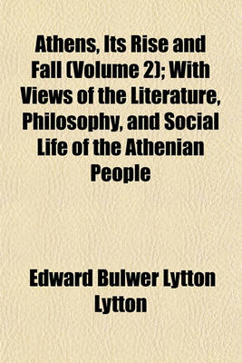 Book cover for Athens, Its Rise and Fall (Volume 2); With Views of the Literature, Philosophy, and Social Life of the Athenian People