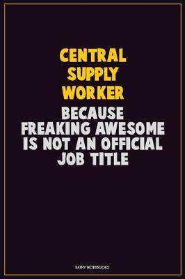 Book cover for Central Supply Worker, Because Freaking Awesome Is Not An Official Job Title