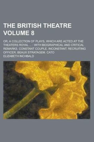 Cover of The British Theatre; Or, a Collection of Plays, Which Are Acted at the Theaters Royal ...