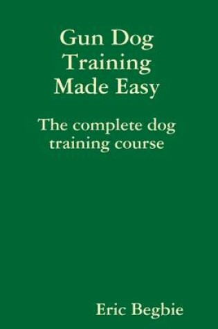 Cover of Gun Dog Training Made Easy: The Complete Dog Training Course