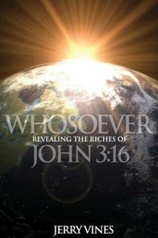 Cover of Whosoever! Revealing the Riches of John 3