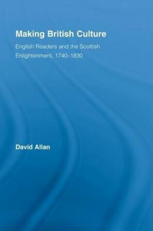 Cover of Making British Culture: English Readers and the Scottish Enlightenment, 1740-1830. Routledge Studies in Cultural History, Volume 8.