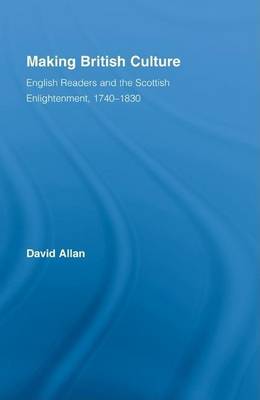 Book cover for Making British Culture: English Readers and the Scottish Enlightenment, 1740-1830. Routledge Studies in Cultural History, Volume 8.