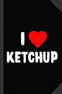 Book cover for I Love Ketchup Journal Notebook