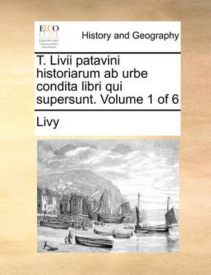 Book cover for T. LIVII Patavini Historiarum AB Urbe Condita Libri Qui Supersunt. Volume 1 of 6