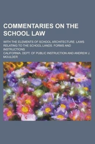 Cover of Commentaries on the School Law; With the Elements of School Architecture. Laws Relating to the School Lands. Forms and Instructions