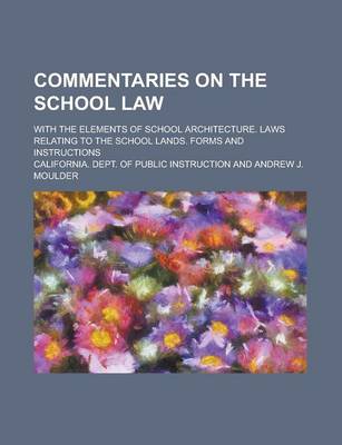 Book cover for Commentaries on the School Law; With the Elements of School Architecture. Laws Relating to the School Lands. Forms and Instructions