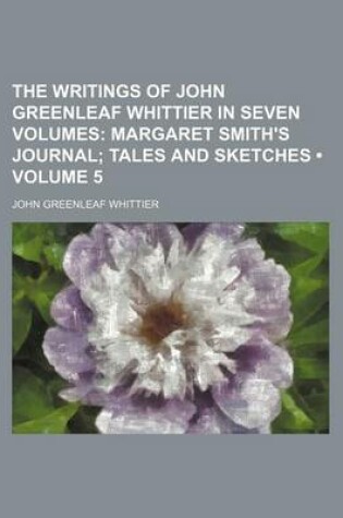 Cover of The Writings of John Greenleaf Whittier in Seven Volumes (Volume 5); Margaret Smith's Journal Tales and Sketches