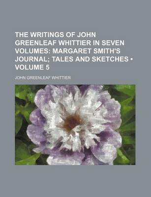 Book cover for The Writings of John Greenleaf Whittier in Seven Volumes (Volume 5); Margaret Smith's Journal Tales and Sketches