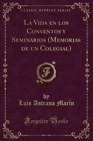 Cover of La Vida en los Conventos y Seminarios (Memorias de un Colegial) (Classic Reprint)