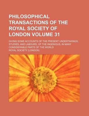 Book cover for Philosophical Transactions of the Royal Society of London Volume 31; Giving Some Accounts of the Present Undertakings, Studies, and Labours, of the Ingenious, in Many Considerable Parts of the World