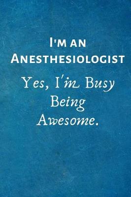 Book cover for I'm an Anesthesiologist. Yes, I'm Busy Being Awesome.